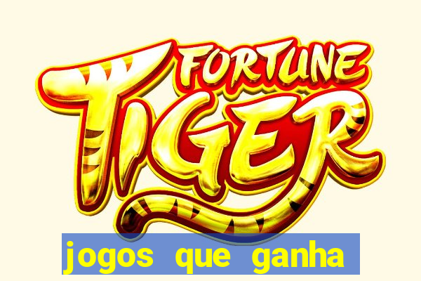 jogos que ganha dinheiro de verdade e rapido